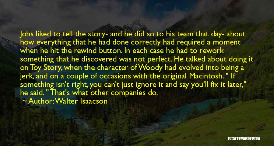 Walter Isaacson Quotes: Jobs Liked To Tell The Story- And He Did So To His Team That Day- About How Everything That He