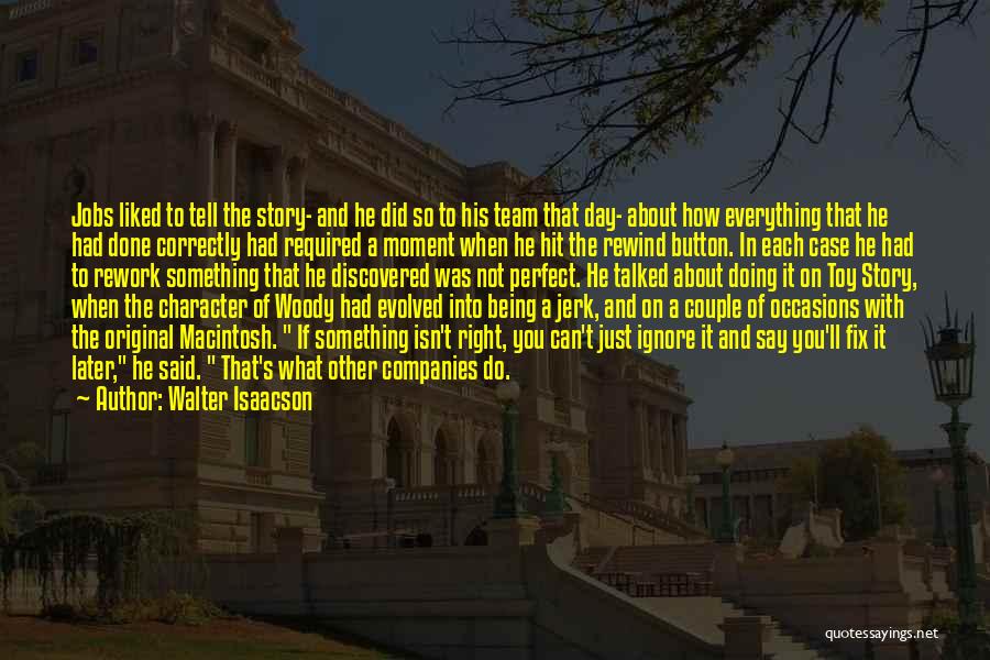 Walter Isaacson Quotes: Jobs Liked To Tell The Story- And He Did So To His Team That Day- About How Everything That He