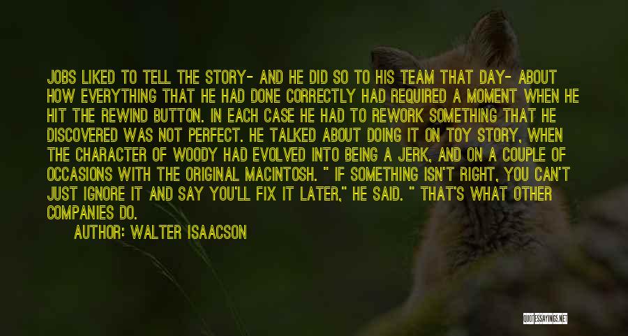 Walter Isaacson Quotes: Jobs Liked To Tell The Story- And He Did So To His Team That Day- About How Everything That He