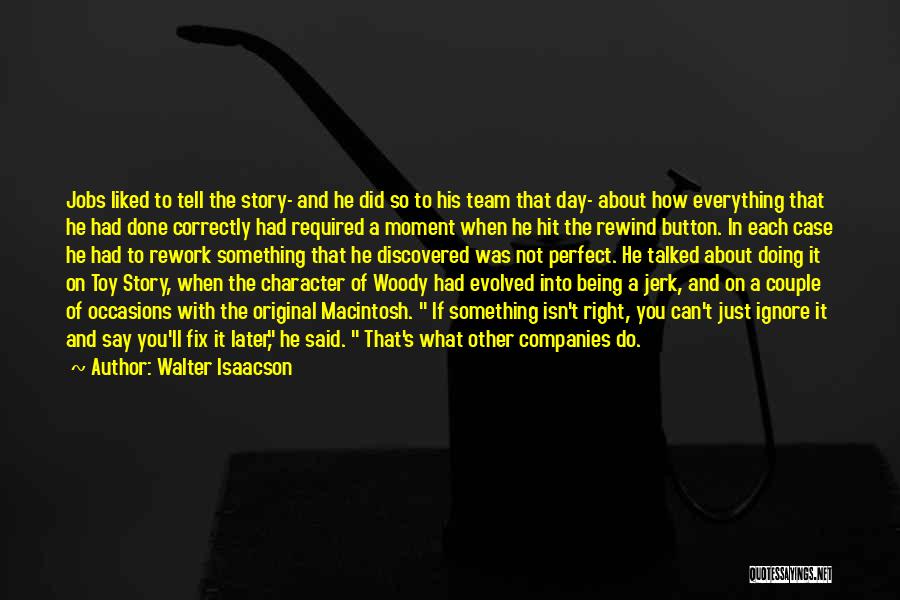 Walter Isaacson Quotes: Jobs Liked To Tell The Story- And He Did So To His Team That Day- About How Everything That He