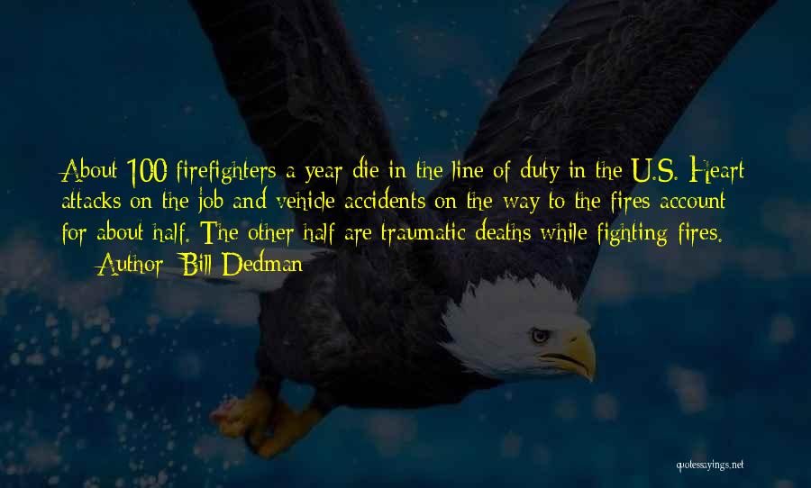 Bill Dedman Quotes: About 100 Firefighters A Year Die In The Line Of Duty In The U.s. Heart Attacks On The Job And