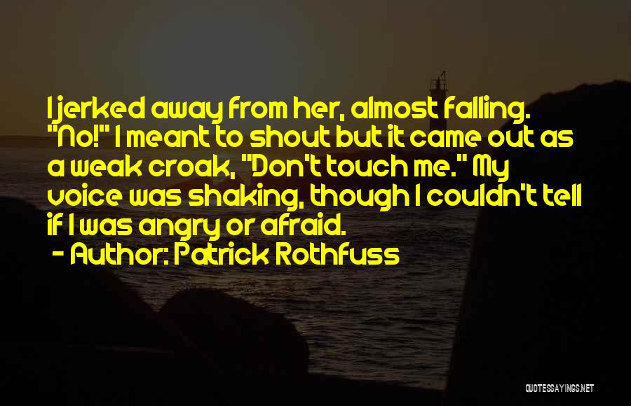 Patrick Rothfuss Quotes: I Jerked Away From Her, Almost Falling. No! I Meant To Shout But It Came Out As A Weak Croak,