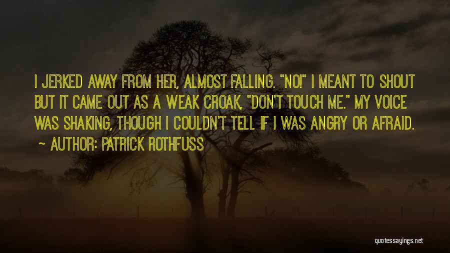 Patrick Rothfuss Quotes: I Jerked Away From Her, Almost Falling. No! I Meant To Shout But It Came Out As A Weak Croak,
