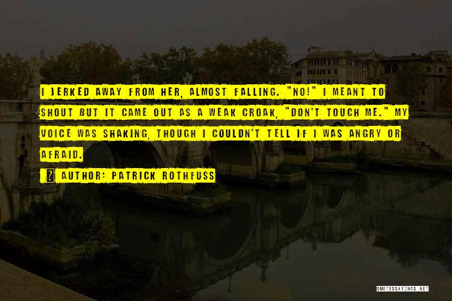 Patrick Rothfuss Quotes: I Jerked Away From Her, Almost Falling. No! I Meant To Shout But It Came Out As A Weak Croak,
