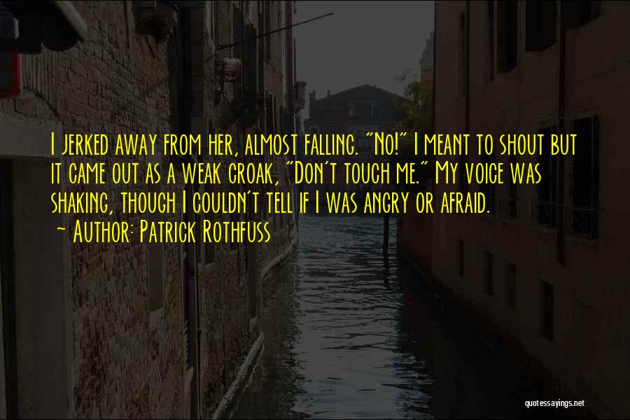 Patrick Rothfuss Quotes: I Jerked Away From Her, Almost Falling. No! I Meant To Shout But It Came Out As A Weak Croak,