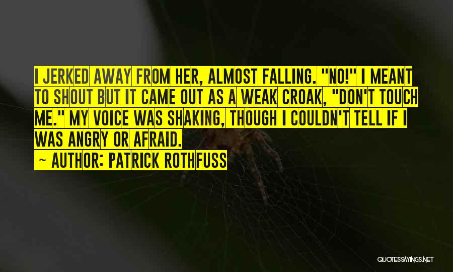 Patrick Rothfuss Quotes: I Jerked Away From Her, Almost Falling. No! I Meant To Shout But It Came Out As A Weak Croak,