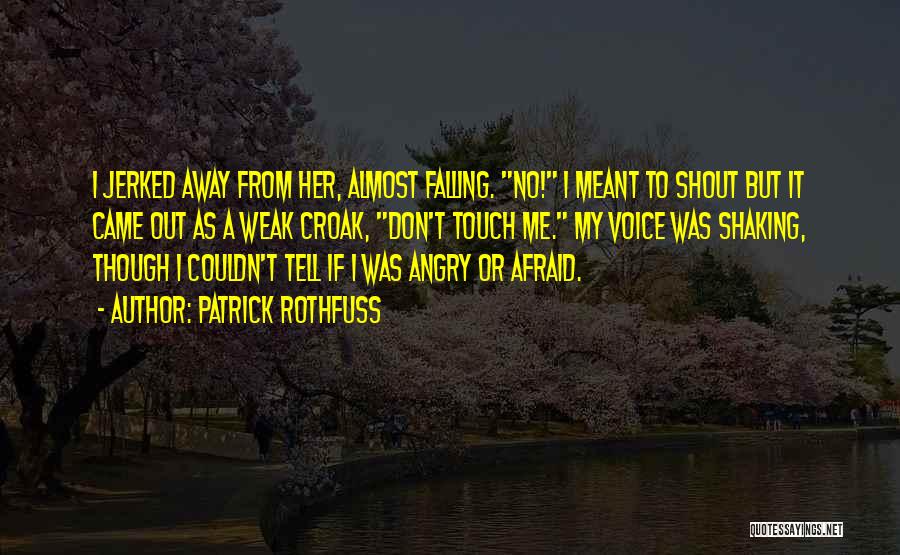 Patrick Rothfuss Quotes: I Jerked Away From Her, Almost Falling. No! I Meant To Shout But It Came Out As A Weak Croak,