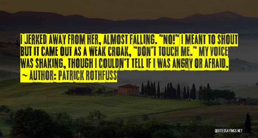 Patrick Rothfuss Quotes: I Jerked Away From Her, Almost Falling. No! I Meant To Shout But It Came Out As A Weak Croak,