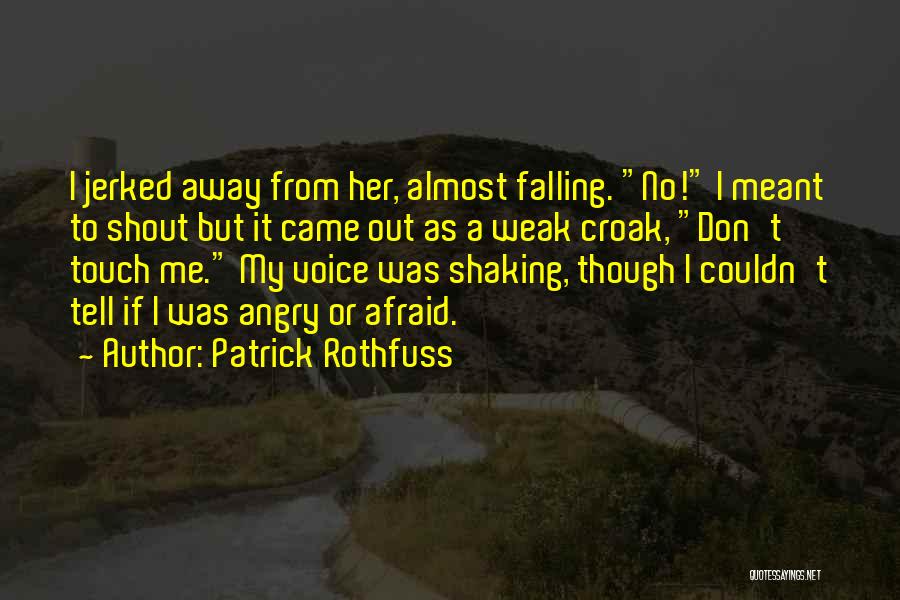 Patrick Rothfuss Quotes: I Jerked Away From Her, Almost Falling. No! I Meant To Shout But It Came Out As A Weak Croak,