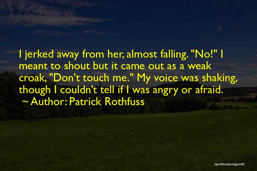 Patrick Rothfuss Quotes: I Jerked Away From Her, Almost Falling. No! I Meant To Shout But It Came Out As A Weak Croak,