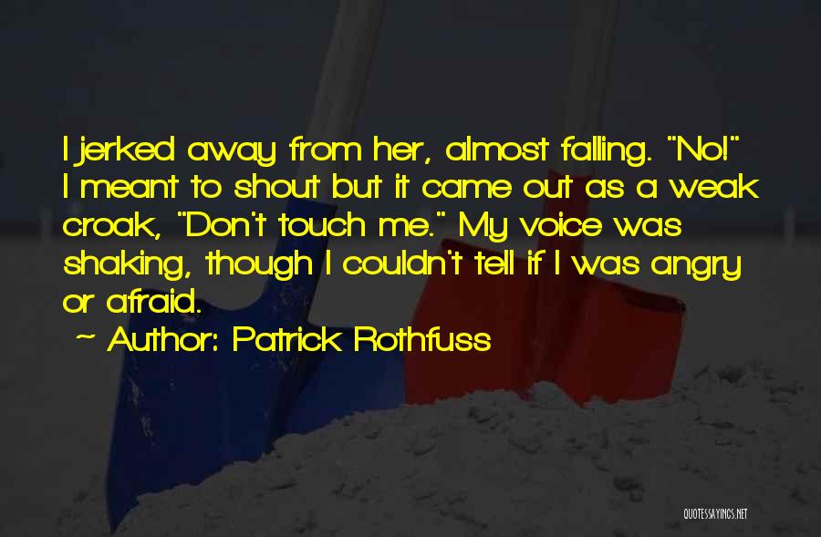 Patrick Rothfuss Quotes: I Jerked Away From Her, Almost Falling. No! I Meant To Shout But It Came Out As A Weak Croak,