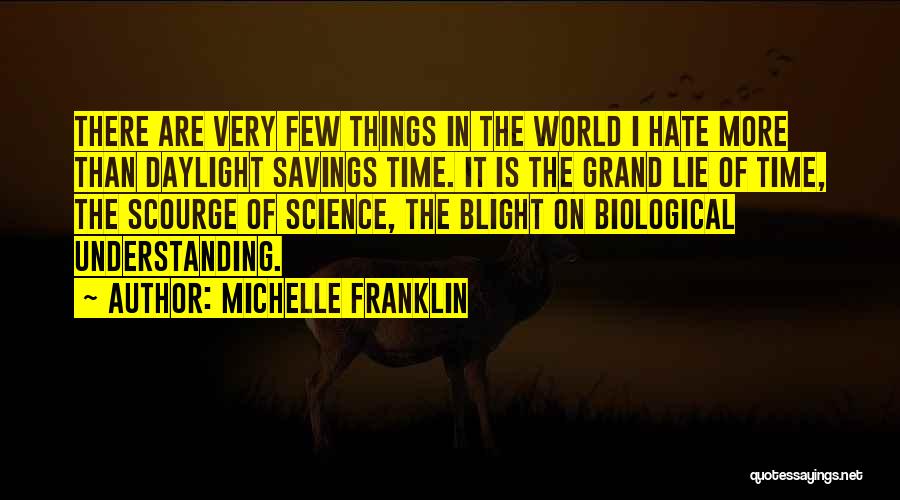 Michelle Franklin Quotes: There Are Very Few Things In The World I Hate More Than Daylight Savings Time. It Is The Grand Lie