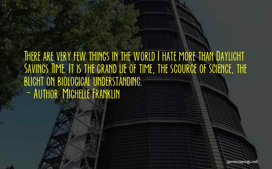 Michelle Franklin Quotes: There Are Very Few Things In The World I Hate More Than Daylight Savings Time. It Is The Grand Lie