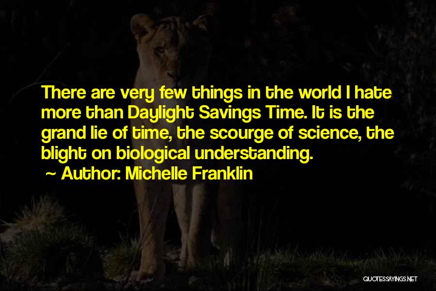 Michelle Franklin Quotes: There Are Very Few Things In The World I Hate More Than Daylight Savings Time. It Is The Grand Lie