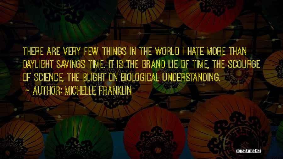 Michelle Franklin Quotes: There Are Very Few Things In The World I Hate More Than Daylight Savings Time. It Is The Grand Lie