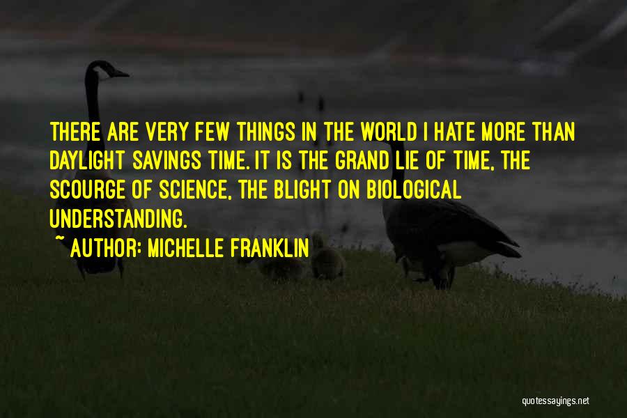 Michelle Franklin Quotes: There Are Very Few Things In The World I Hate More Than Daylight Savings Time. It Is The Grand Lie