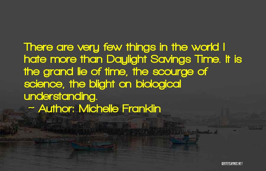 Michelle Franklin Quotes: There Are Very Few Things In The World I Hate More Than Daylight Savings Time. It Is The Grand Lie