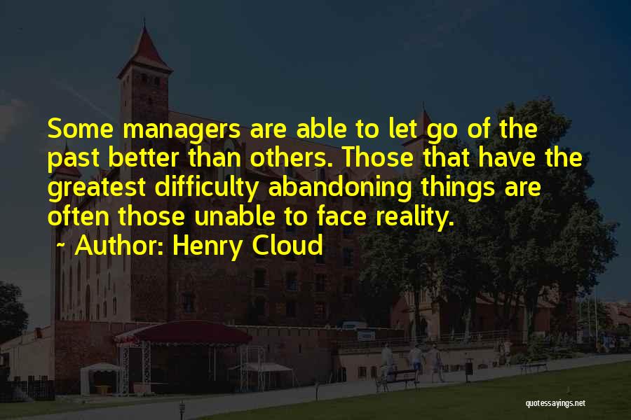 Henry Cloud Quotes: Some Managers Are Able To Let Go Of The Past Better Than Others. Those That Have The Greatest Difficulty Abandoning