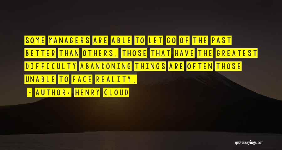 Henry Cloud Quotes: Some Managers Are Able To Let Go Of The Past Better Than Others. Those That Have The Greatest Difficulty Abandoning