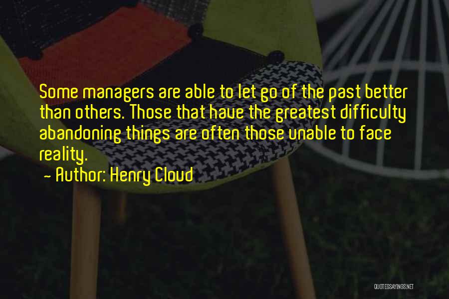 Henry Cloud Quotes: Some Managers Are Able To Let Go Of The Past Better Than Others. Those That Have The Greatest Difficulty Abandoning