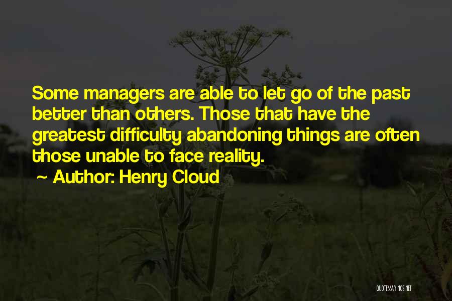 Henry Cloud Quotes: Some Managers Are Able To Let Go Of The Past Better Than Others. Those That Have The Greatest Difficulty Abandoning