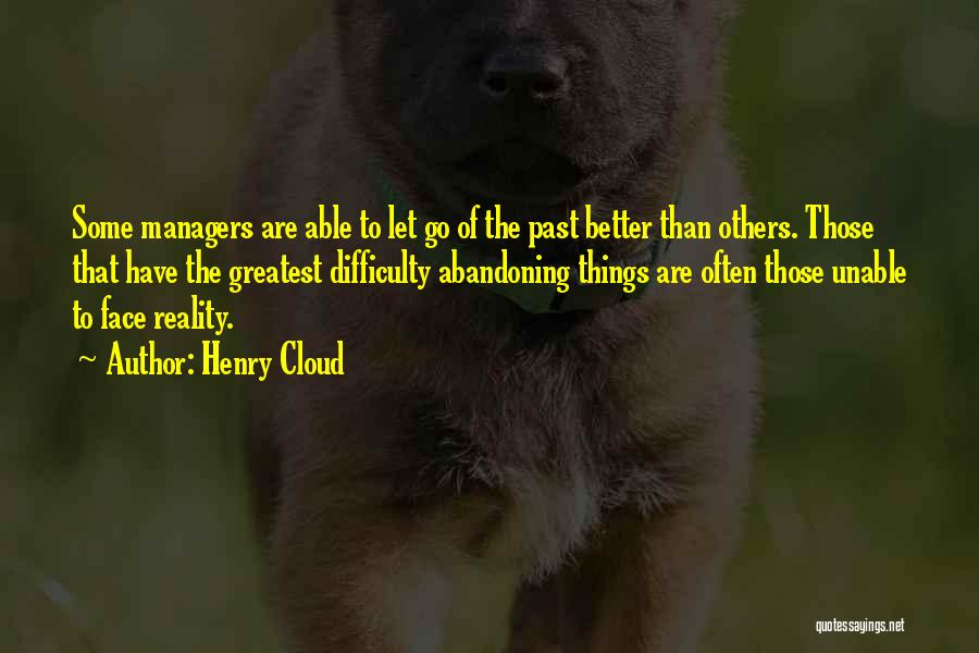 Henry Cloud Quotes: Some Managers Are Able To Let Go Of The Past Better Than Others. Those That Have The Greatest Difficulty Abandoning