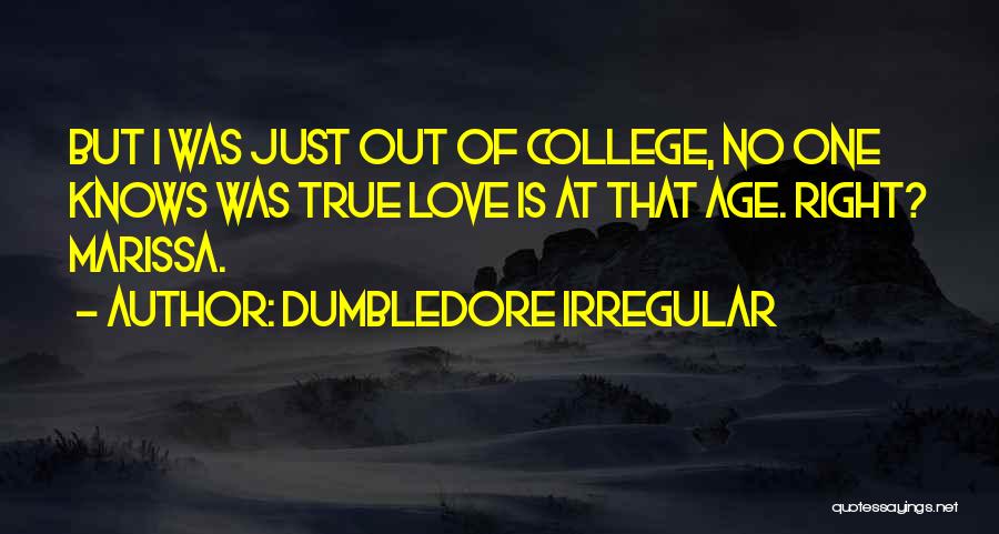 Dumbledore Irregular Quotes: But I Was Just Out Of College, No One Knows Was True Love Is At That Age. Right? Marissa.