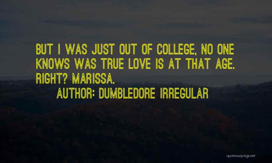 Dumbledore Irregular Quotes: But I Was Just Out Of College, No One Knows Was True Love Is At That Age. Right? Marissa.