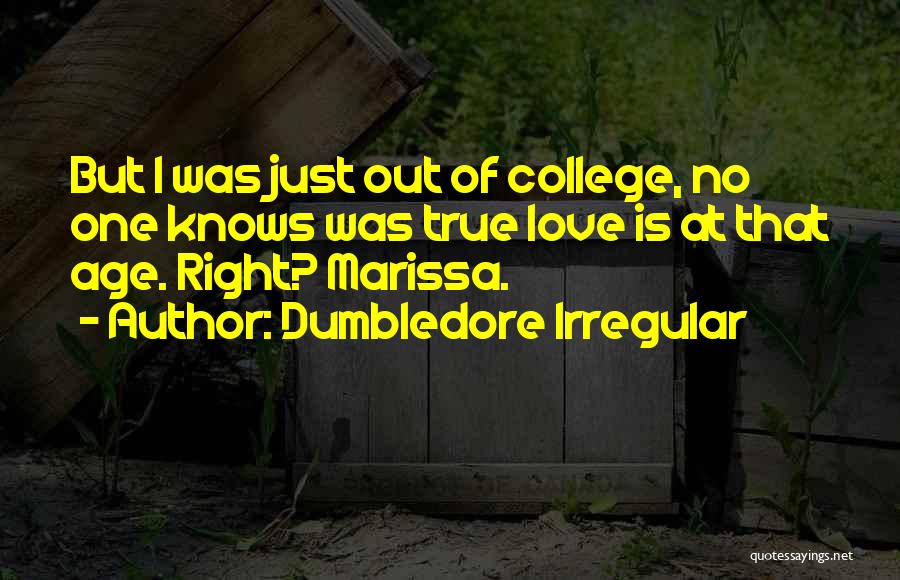 Dumbledore Irregular Quotes: But I Was Just Out Of College, No One Knows Was True Love Is At That Age. Right? Marissa.