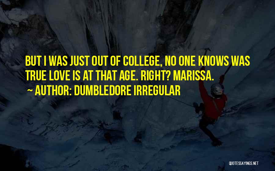 Dumbledore Irregular Quotes: But I Was Just Out Of College, No One Knows Was True Love Is At That Age. Right? Marissa.