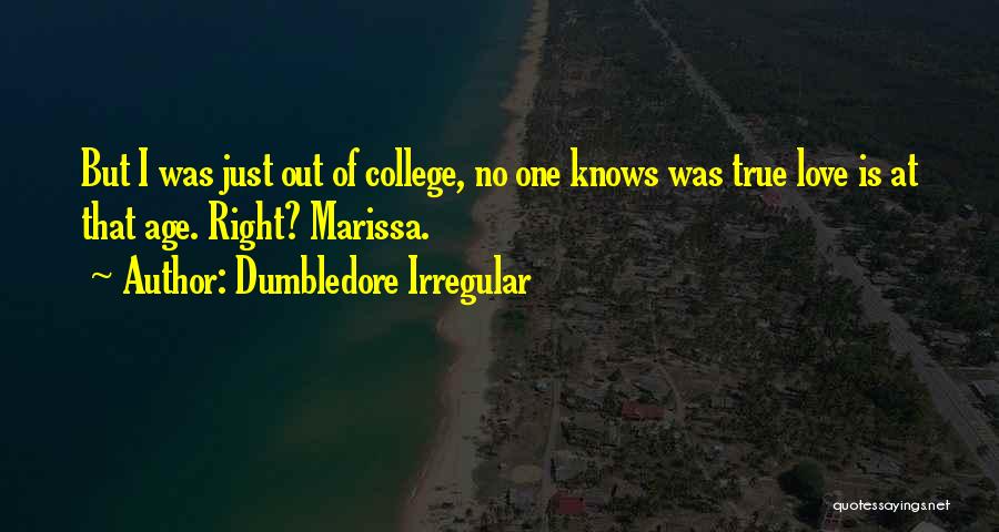 Dumbledore Irregular Quotes: But I Was Just Out Of College, No One Knows Was True Love Is At That Age. Right? Marissa.