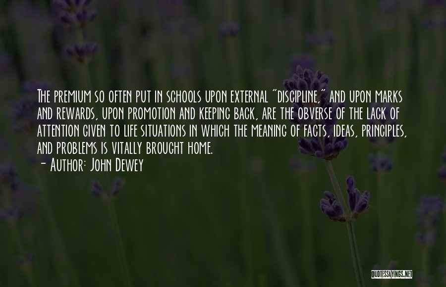 John Dewey Quotes: The Premium So Often Put In Schools Upon External Discipline, And Upon Marks And Rewards, Upon Promotion And Keeping Back,