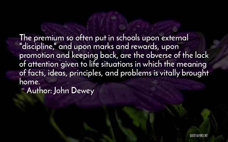 John Dewey Quotes: The Premium So Often Put In Schools Upon External Discipline, And Upon Marks And Rewards, Upon Promotion And Keeping Back,