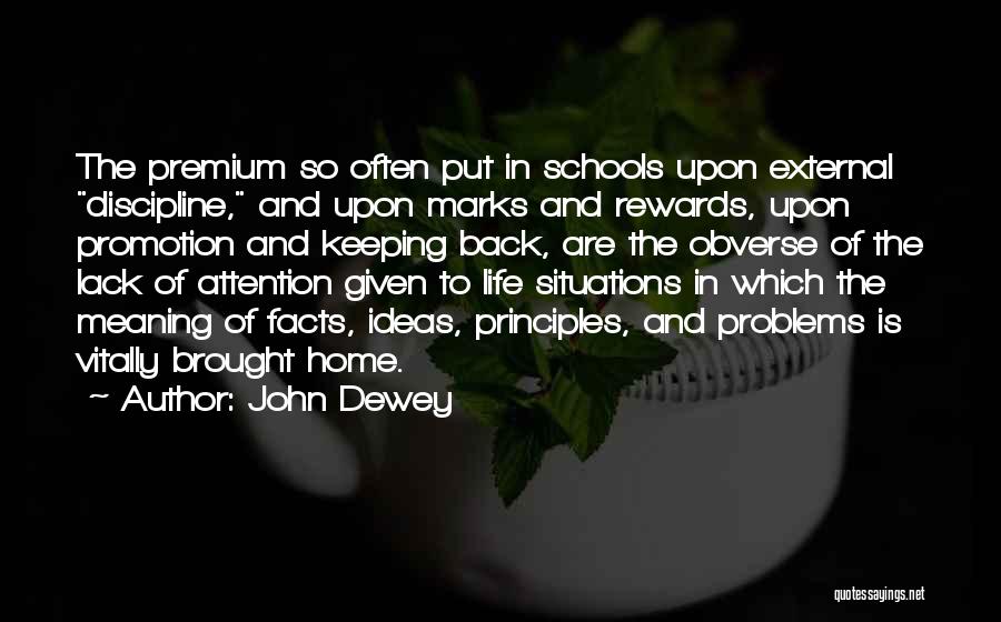John Dewey Quotes: The Premium So Often Put In Schools Upon External Discipline, And Upon Marks And Rewards, Upon Promotion And Keeping Back,