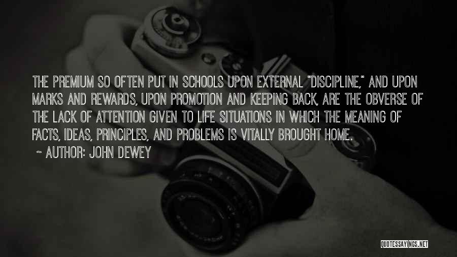 John Dewey Quotes: The Premium So Often Put In Schools Upon External Discipline, And Upon Marks And Rewards, Upon Promotion And Keeping Back,