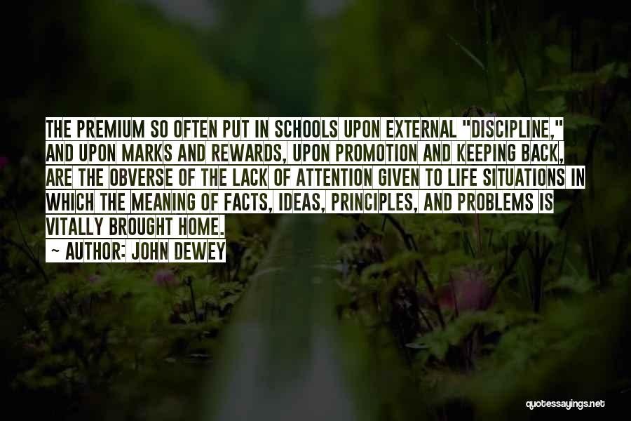 John Dewey Quotes: The Premium So Often Put In Schools Upon External Discipline, And Upon Marks And Rewards, Upon Promotion And Keeping Back,