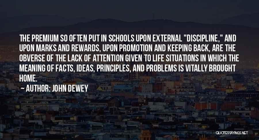 John Dewey Quotes: The Premium So Often Put In Schools Upon External Discipline, And Upon Marks And Rewards, Upon Promotion And Keeping Back,