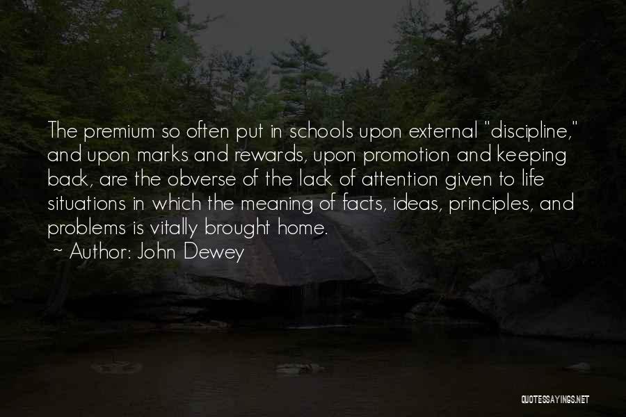 John Dewey Quotes: The Premium So Often Put In Schools Upon External Discipline, And Upon Marks And Rewards, Upon Promotion And Keeping Back,