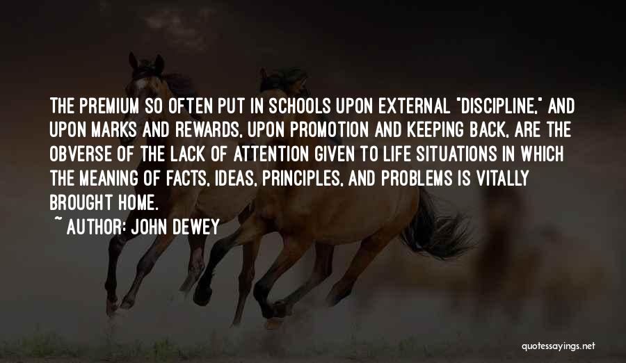 John Dewey Quotes: The Premium So Often Put In Schools Upon External Discipline, And Upon Marks And Rewards, Upon Promotion And Keeping Back,
