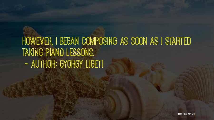 Gyorgy Ligeti Quotes: However, I Began Composing As Soon As I Started Taking Piano Lessons.