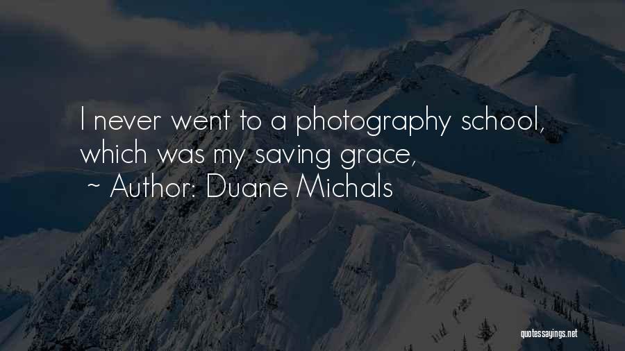 Duane Michals Quotes: I Never Went To A Photography School, Which Was My Saving Grace,