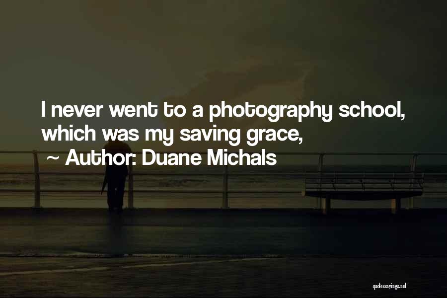 Duane Michals Quotes: I Never Went To A Photography School, Which Was My Saving Grace,