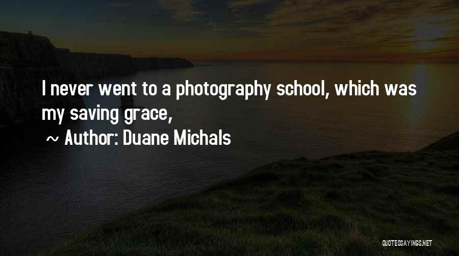 Duane Michals Quotes: I Never Went To A Photography School, Which Was My Saving Grace,