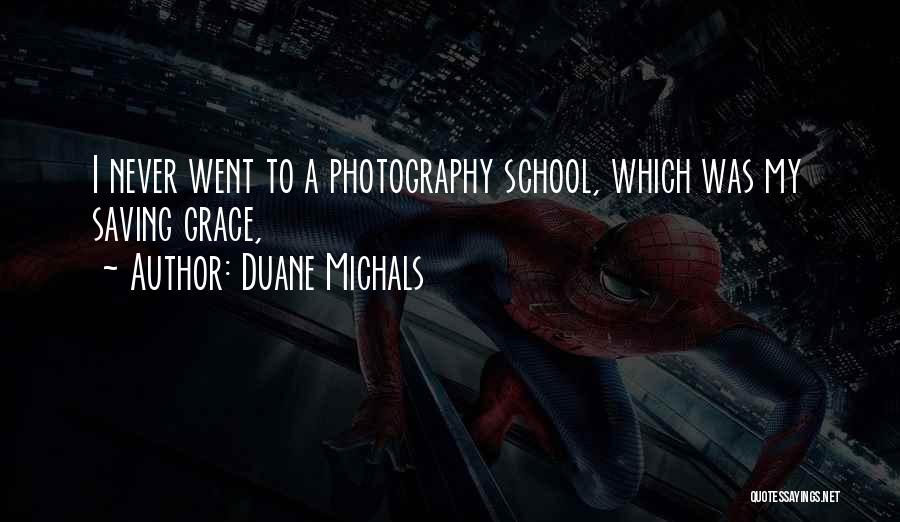 Duane Michals Quotes: I Never Went To A Photography School, Which Was My Saving Grace,