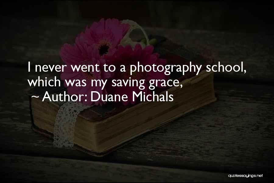 Duane Michals Quotes: I Never Went To A Photography School, Which Was My Saving Grace,