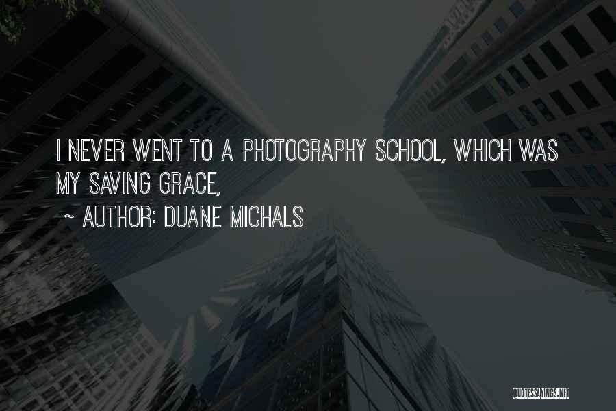 Duane Michals Quotes: I Never Went To A Photography School, Which Was My Saving Grace,