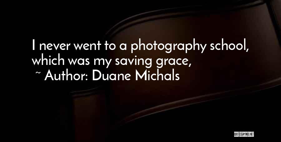 Duane Michals Quotes: I Never Went To A Photography School, Which Was My Saving Grace,