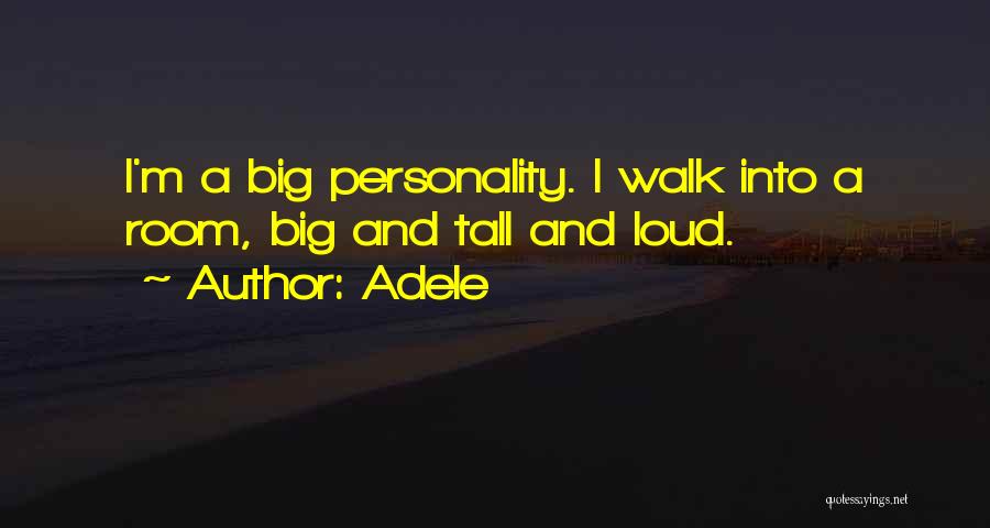 Adele Quotes: I'm A Big Personality. I Walk Into A Room, Big And Tall And Loud.