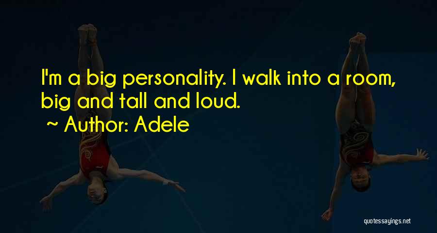 Adele Quotes: I'm A Big Personality. I Walk Into A Room, Big And Tall And Loud.