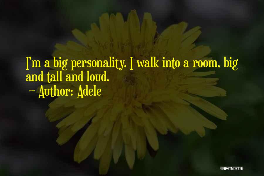 Adele Quotes: I'm A Big Personality. I Walk Into A Room, Big And Tall And Loud.